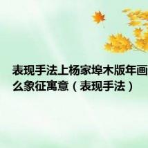 表现手法上杨家埠木版年画通过什么象征寓意（表现手法）