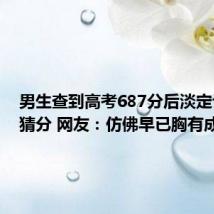 男生查到高考687分后淡定让家人猜分 网友:仿佛早已胸有成竹