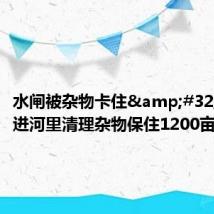 水闸被杂物卡住&#32;村民扎进河里清理杂物保住1200亩良田