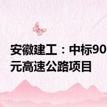 安徽建工:中标90.18亿元高速公路项目