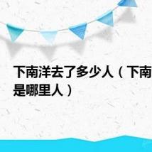 下南洋去了多少人（下南洋最多是哪里人）