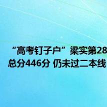 “高考钉子户”梁实第28次高考总分446分 仍未过二本线