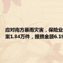 应对南方暴雨灾害,保险业已接报案1.84万件,报损金额6.19亿元