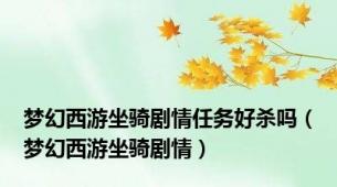 梦幻西游坐骑剧情任务好杀吗（梦幻西游坐骑剧情）