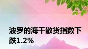 波罗的海干散货指数下跌1.2%
