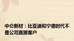 中仑新材：比亚迪和宁德时代不是公司直接客户