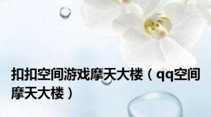 扣扣空间游戏摩天大楼（qq空间摩天大楼）