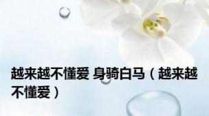越来越不懂爱 身骑白马（越来越不懂爱）