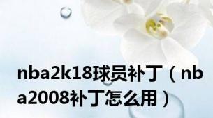 nba2k18球员补丁（nba2008补丁怎么用）