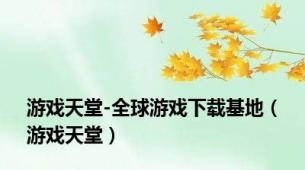 游戏天堂-全球游戏下载基地（游戏天堂）
