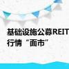基础设施公募REITs实时行情“面市”
