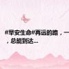 #早安生命#再远的路，一步步走，总能到达...