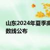山东2024年夏季高考分数线公布