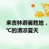 来吉林避暑胜地，过22℃的清凉夏天