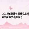 2018年圣诞节是什么时候（2018年圣诞节是几号）