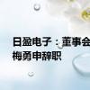 日盈电子：董事会秘书梅勇申辞职