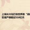 上海长兴岛打造世界级“造船岛”，区域产值超过510亿元