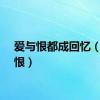 爱与恨都成回忆（爱与恨）