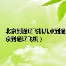 北京到通辽飞机几点到通辽(北京到通辽飞机)