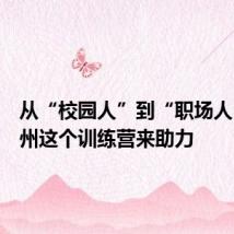 从“校园人”到“职场人”,潮州这个训练营来助力