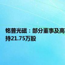 铭普光磁:部分董事及高管拟减持21.75万股