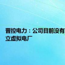 晋控电力：公司目前没有项目设立虚拟电厂
