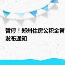 暂停！郑州住房公积金管理中心发布通知