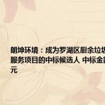 朗坤环境:成为罗湖区厨余垃圾收运应急服务项目的中标候选人 中标金额2330万元