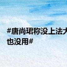 #唐尚珺称没上法大后悔也没用#