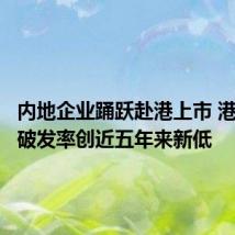 内地企业踊跃赴港上市 港股新股破发率创近五年来新低