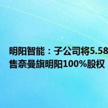 明阳智能:子公司将5.58亿元出售奈曼旗明阳100%股权