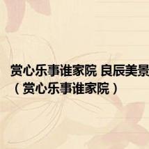 赏心乐事谁家院 良辰美景奈何天（赏心乐事谁家院）