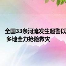 全国33条河流发生超警以上洪水 多地全力抢险救灾