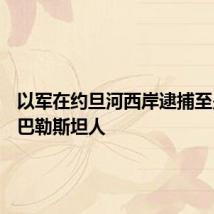 以军在约旦河西岸逮捕至少25名巴勒斯坦人