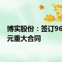 博实股份：签订9650万元重大合同