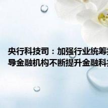 央行科技司:加强行业统筹指导 指导金融机构不断提升金融科技能力