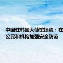 中国驻韩国大使馆提醒：在韩中国公民和机构加强安全防范