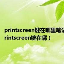 printscreen键在哪里笔记本（printscreen键在哪）