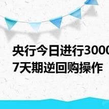 央行今日进行3000亿元7天期逆回购操作