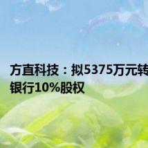 方直科技:拟5375万元转让蓝海银行10%股权