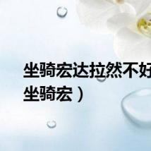 坐骑宏达拉然不好用（坐骑宏）