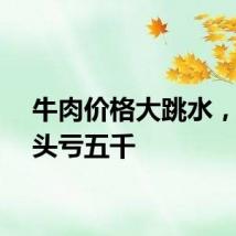 牛肉价格大跳水，养一头亏五千