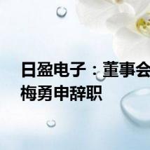 日盈电子：董事会秘书梅勇申辞职