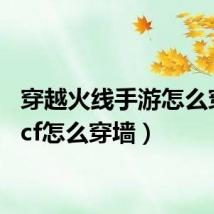 穿越火线手游怎么穿墙（cf怎么穿墙）