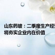 山东药玻:二季度生产经营正常 将夯实企业内在价值