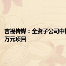 吉视传媒:全资子公司中标9339万元项目