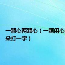 一颗心两颗心（一颗闲心两个耳朵打一字）