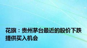 花旗：贵州茅台最近的股价下跌提供买入机会