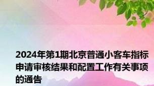 2024年第1期北京普通小客车指标申请审核结果和配置工作有关事项的通告