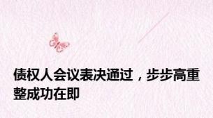 债权人会议表决通过，步步高重整成功在即